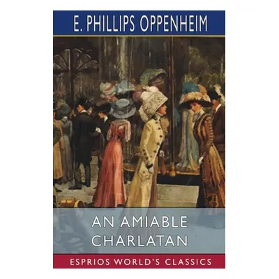 "An Amiable Charlatan (Esprios Classics)" - "" ("Oppenheim E. Phillips")