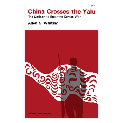 "China Crosses the Yalu: The Decision to Enter the Korean War" - "" ("Whiting Allen S.")