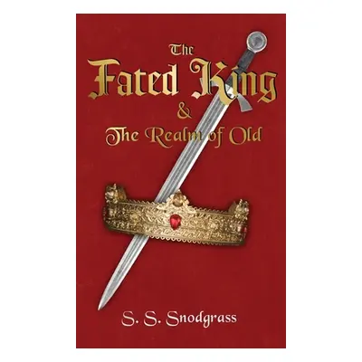 "The Fated King: & The Realm of Old" - "" ("Snodgrass S. S.")