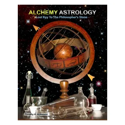 "Alchemy Astrology, Lost Key To The Philosopher's Stone" - "" ("Wilkerson Timothy A.")