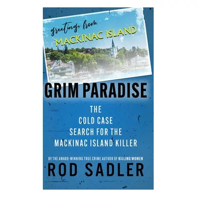 "Grim Paradise: The Cold Case Search for the Mackinac Island Killer" - "" ("Sadler Rod")