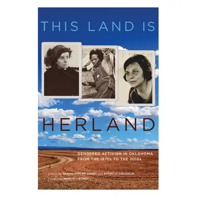 "This Land Is Herland: Gendered Activism in Oklahoma from the 1870s to the 2010s" - "" ("Janda S