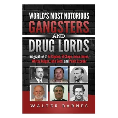 "World's Most Notorious Gangsters and Drug Lords: Biographies of Al Capone, El Chapo, Jesse Jame