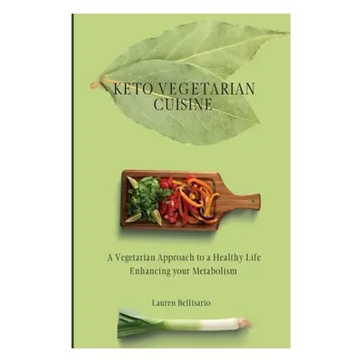 "Keto Vegetarian Cuisine: A Vegetarian Approach to a Healthy Life Enhancing your Metabolism" - "