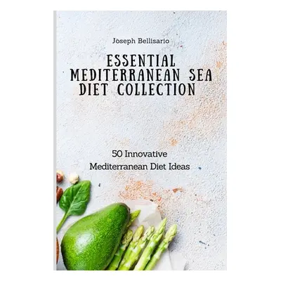 "Essential Mediterranean Sea Diet Collection: 50 Innovative Mediterranean Diet Ideas" - "" ("Bel