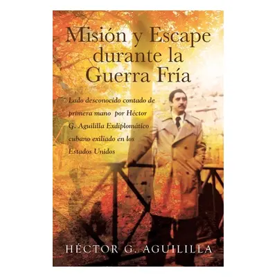 "Misin y Escape durante la Guerra Fra: Lado desconocido contado de primera mano por Hctor G. Agu