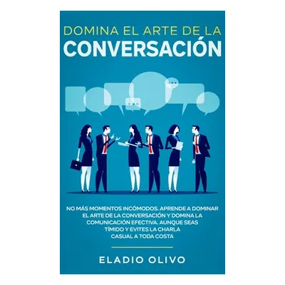 "Domina el arte de la conversacin: No ms momentos incmodos. Aprende a dominar el arte de la conv