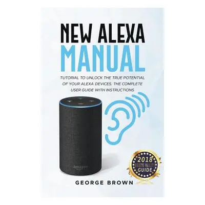 "New Alexa Manual Tutorial to Unlock The True Potential of Your Alexa Devices. The Complete User