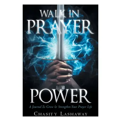 "Walk in Prayer Power: A Journal To Grow And Strengthen Your Prayer Life" - "" ("Lashaway Chasit