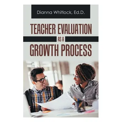 "Teacher Evaluation as a Growth Process" - "" ("Whitlock Ed D. Dianna")