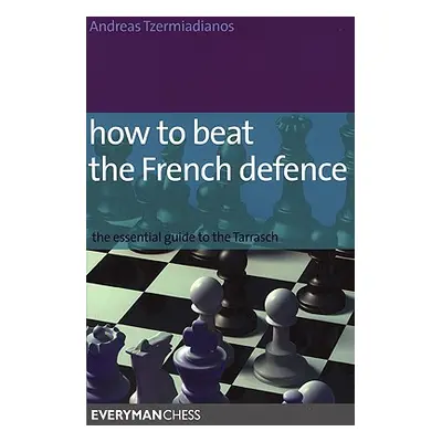 "How to Beat the French Defence: The Essential Guide to the Tarrasch" - "" ("Tzermiadianos Andre