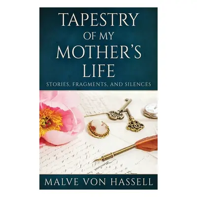 "Tapestry Of My Mother's Life: Stories, Fragments, And Silences" - "" ("Von Hassell Malve")