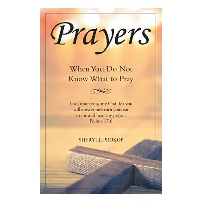 "Prayers: When You Do Not Know What to Pray" - "" ("Prokop Sheryll")