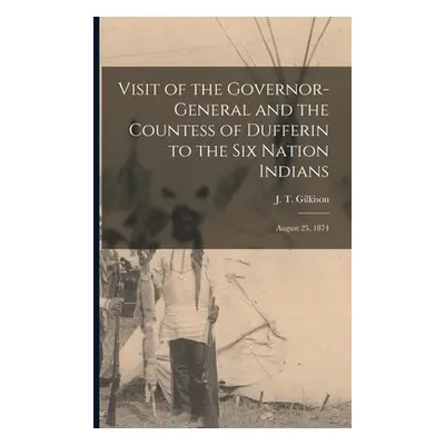 "Visit of the Governor-general and the Countess of Dufferin to the Six Nation Indians [microform