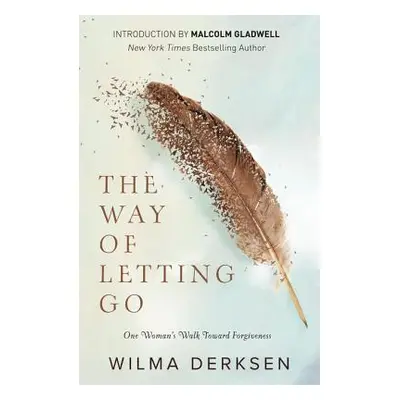 "The Way of Letting Go: One Woman's Walk Toward Forgiveness" - "" ("Derksen Wilma")