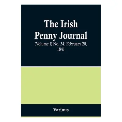 "The Irish Penny Journal, (Volume I) No. 34, February 20, 1841" - "" ("Various")