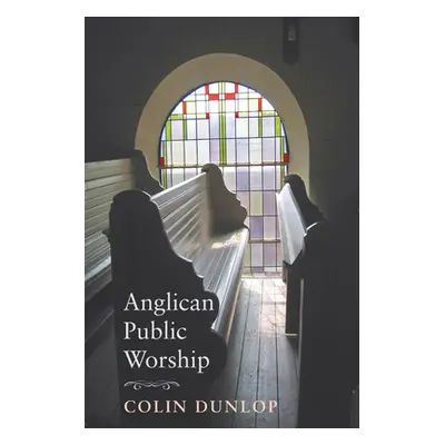 "Anglican Public Worship" - "" ("Dunlop Colin")