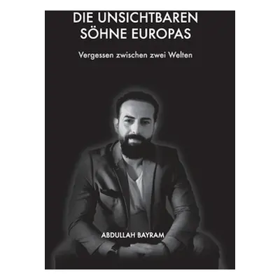 "Die unsichtbaren Shne Europas: Vergessen zwischen zwei Welten" - "" ("Bayram Abdullah")