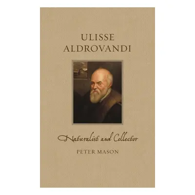 "Ulisse Aldrovandi: Naturalist and Collector" - "" ("Mason Peter")