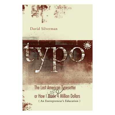 "Typo: The Last American Typesetter or How I Made and Lost 4 Million Dollars" - "" ("Silverman D