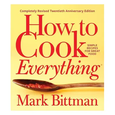 "How to Cook Everything--Completely Revised Twentieth Anniversary Edition: Simple Recipes for Gr