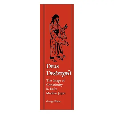 "Deus Destroyed: The Image of Christianity in Early Modern Japan" - "" ("Elison George")