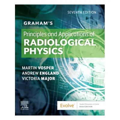 "Graham's Principles and Applications of Radiological Physics" - "" ("Vosper Martin")