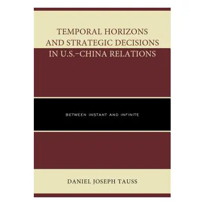 "Temporal Horizons and Strategic Decisions in U.S.-China Relations: Between Instant and Infinite