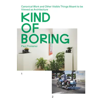 "Kind of Boring: Canonical Work and Other Visible Things Meant to Be Viewed as Architecture: Can