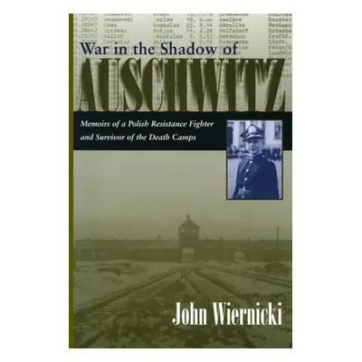 "War in the Shadow of Auschwitz: Memoirs of a Polish Resistance Fighter and Survivor of the Deat