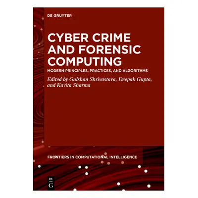 "Cyber Crime and Forensic Computing: Modern Principles, Practices, and Algorithms" - "" ("Shriva