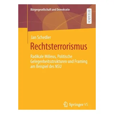 "Rechtsterrorismus: Radikale Milieus, Politische Gelegenheitsstrukturen Und Framing Am Beispiel 