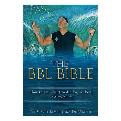 "The BBL Bible: How to get a butt to die for without dying for it" - "" ("Blyer Scott M.")