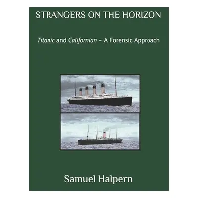 "Strangers on the Horizon: Titanic and Californian - A Forensic Approach" - "" ("Halpern Samuel"