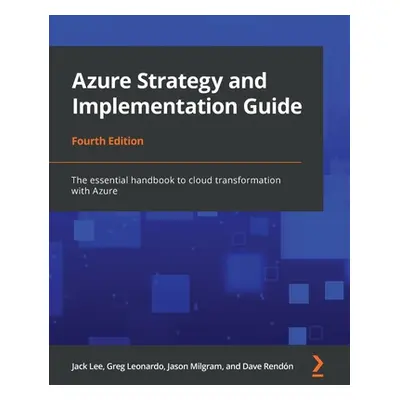 "Azure Strategy and Implementation Guide - Fourth Edition: The essential handbook to cloud trans