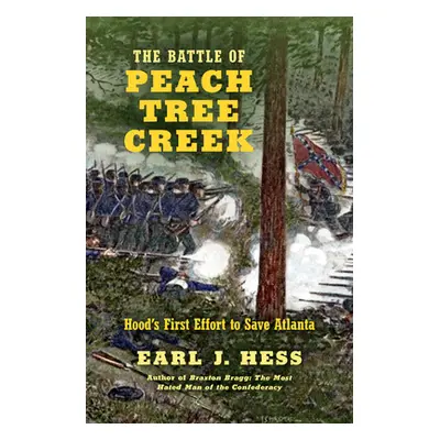 "The Battle of Peach Tree Creek: Hood's First Effort to Save Atlanta" - "" ("Hess Earl J.")