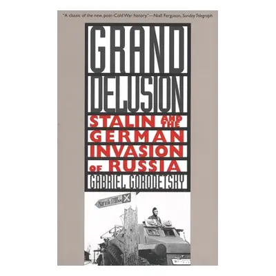 "Grand Delusion: Stalin and the German Invasion of Russia" - "" ("Gorodetsky Gabriel")