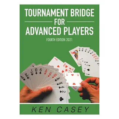 "Tournament Bridge for Advanced Players: Fourth Edition 2021" - "" ("Casey Ken")