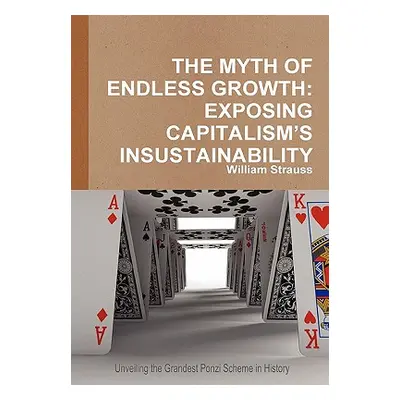 "The Myth of Endless Growth: Exposing Capitalism's Insustainability" - "" ("Strauss William")