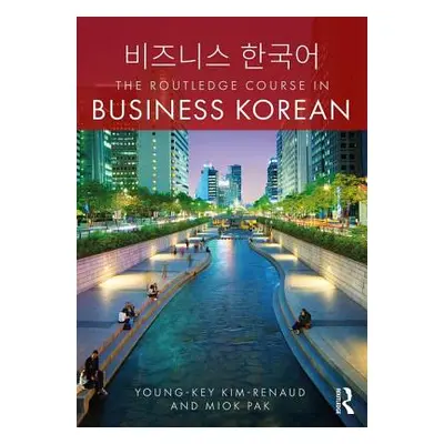 "The Routledge Course in Business Korean" - "" ("Kim-Renaud Young-Key")