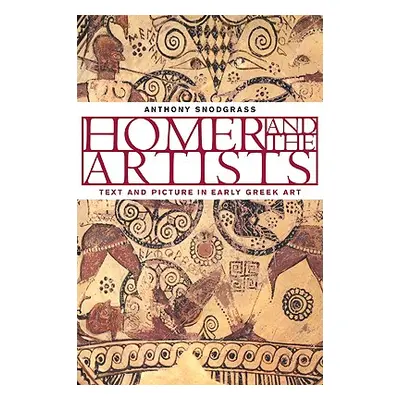 "Homer and the Artists: Text and Picture in Early Greek Art" - "" ("Snodgrass Anthony")