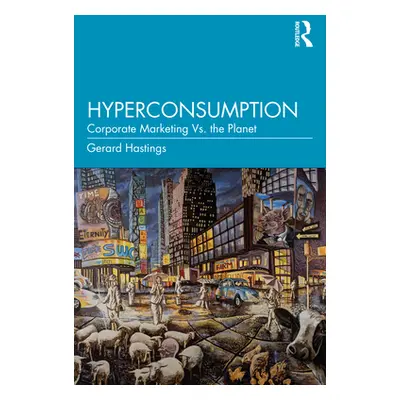 "Hyperconsumption: Corporate Marketing vs. the Planet" - "" ("Hastings Gerard")