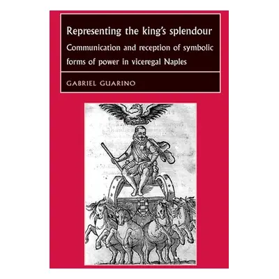 "Representing the King's Splendour: Communication and Reception of Symbolic Forms of Power in Vi