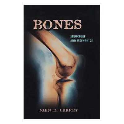 "Bones: Structure and Mechanics" - "" ("Currey John D.")