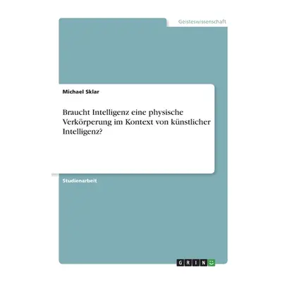 "Braucht Intelligenz eine physische Verkrperung im Kontext von knstlicher Intelligenz?" - "" ("S