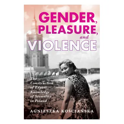 "Gender, Pleasure, and Violence: The Construction of Expert Knowledge of Sexuality in Poland" - 