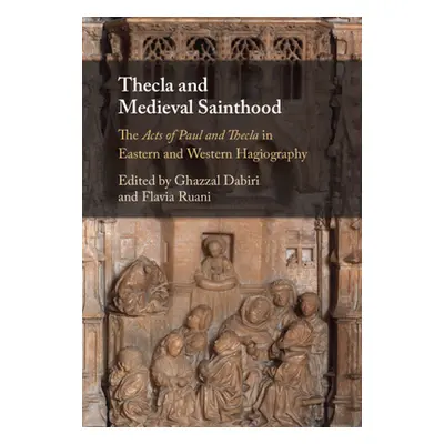 "Thecla and Medieval Sainthood: The Acts of Paul and Thecla in Eastern and Western Hagiography" 