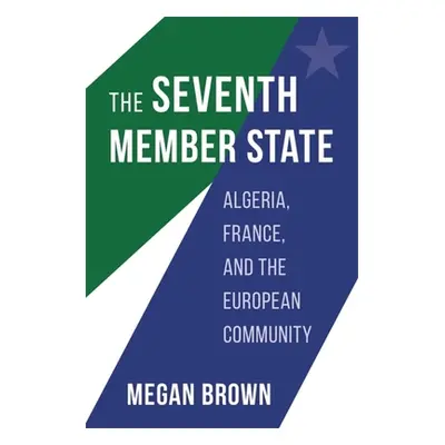 "The Seventh Member State: Algeria, France, and the European Community" - "" ("Brown Megan")