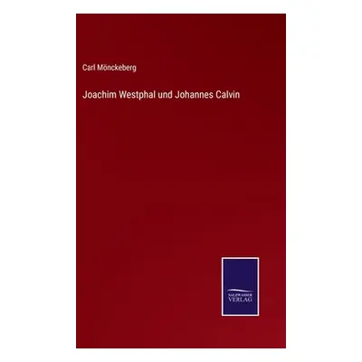 "Joachim Westphal und Johannes Calvin" - "" ("Mnckeberg Carl")