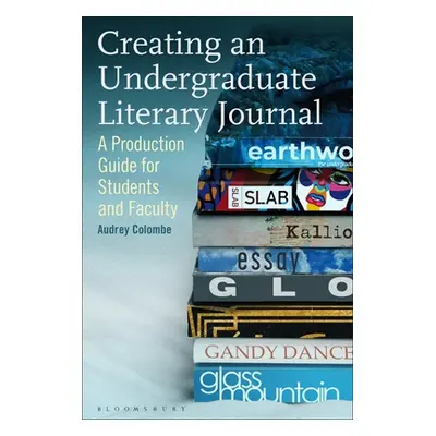 "Creating an Undergraduate Literary Journal: A Production Guide for Students and Faculty" - "" (